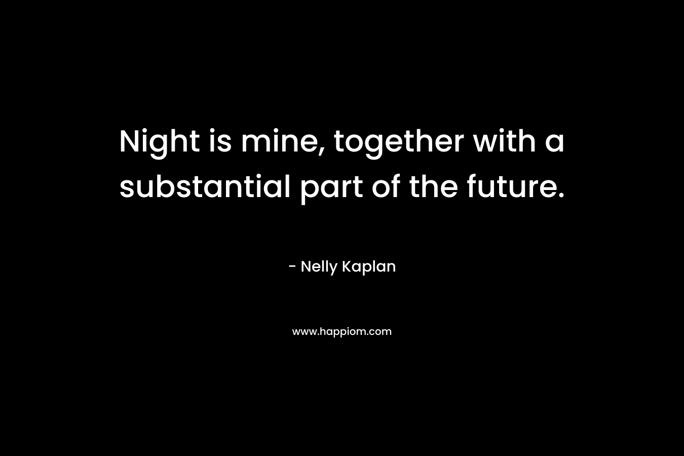 Night is mine, together with a substantial part of the future.
