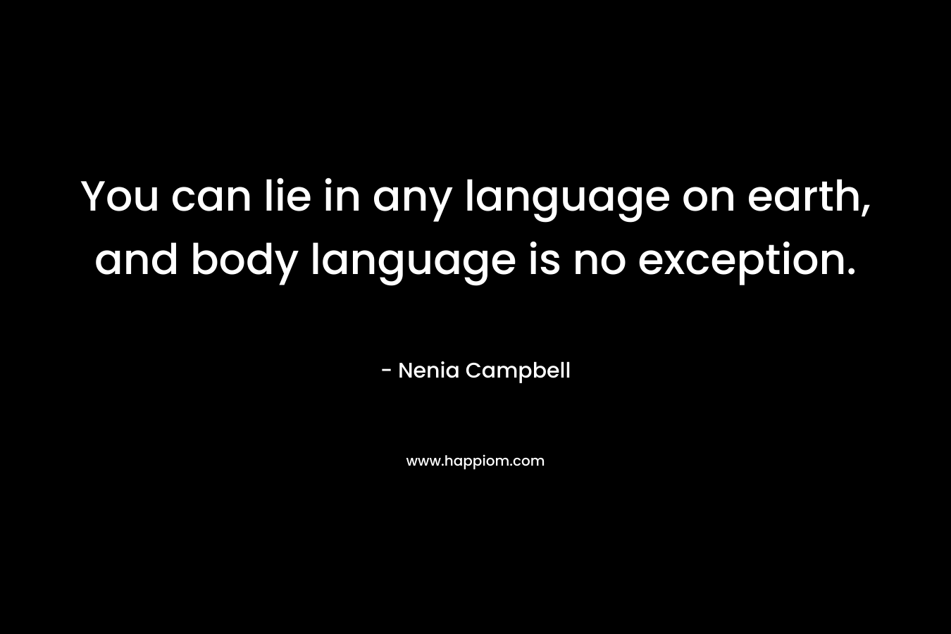 You can lie in any language on earth, and body language is no exception.