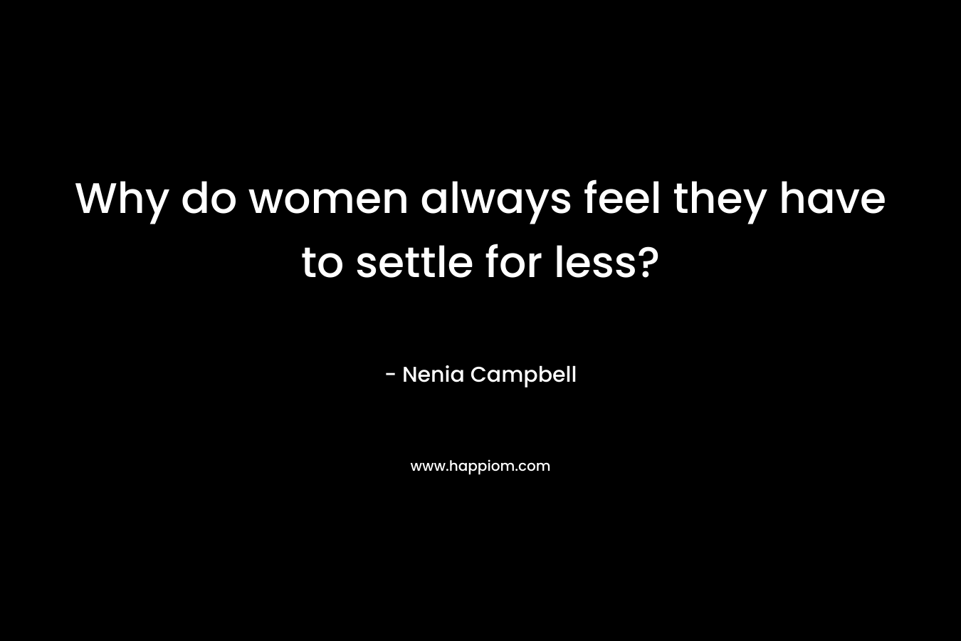 Why do women always feel they have to settle for less?