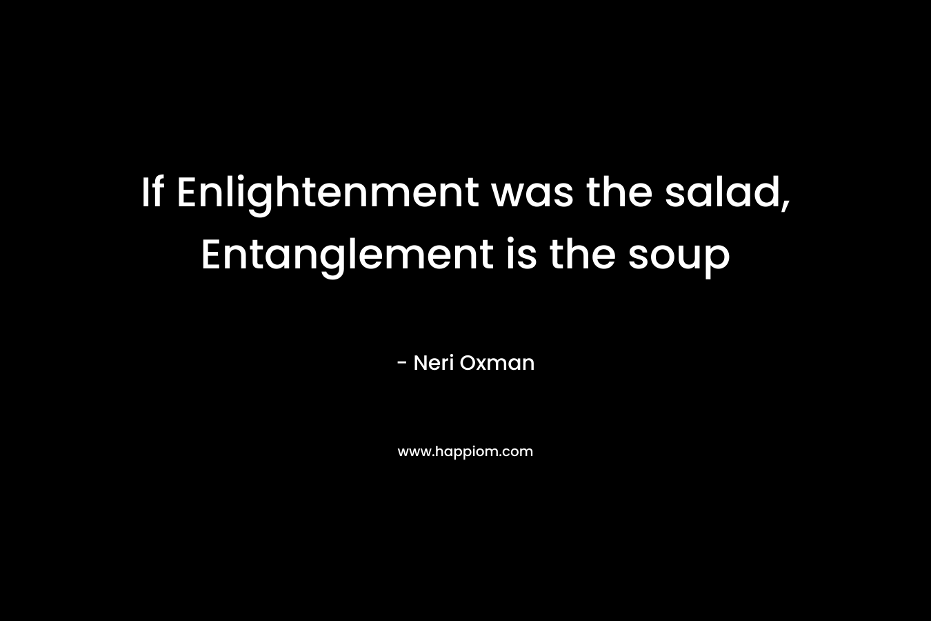 If Enlightenment was the salad, Entanglement is the soup