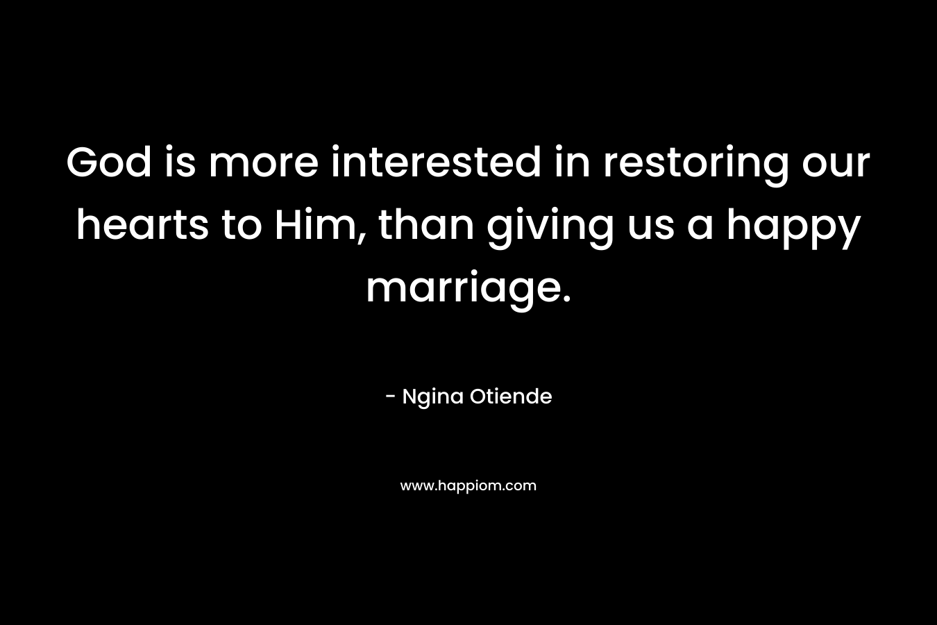 God is more interested in restoring our hearts to Him, than giving us a happy marriage.