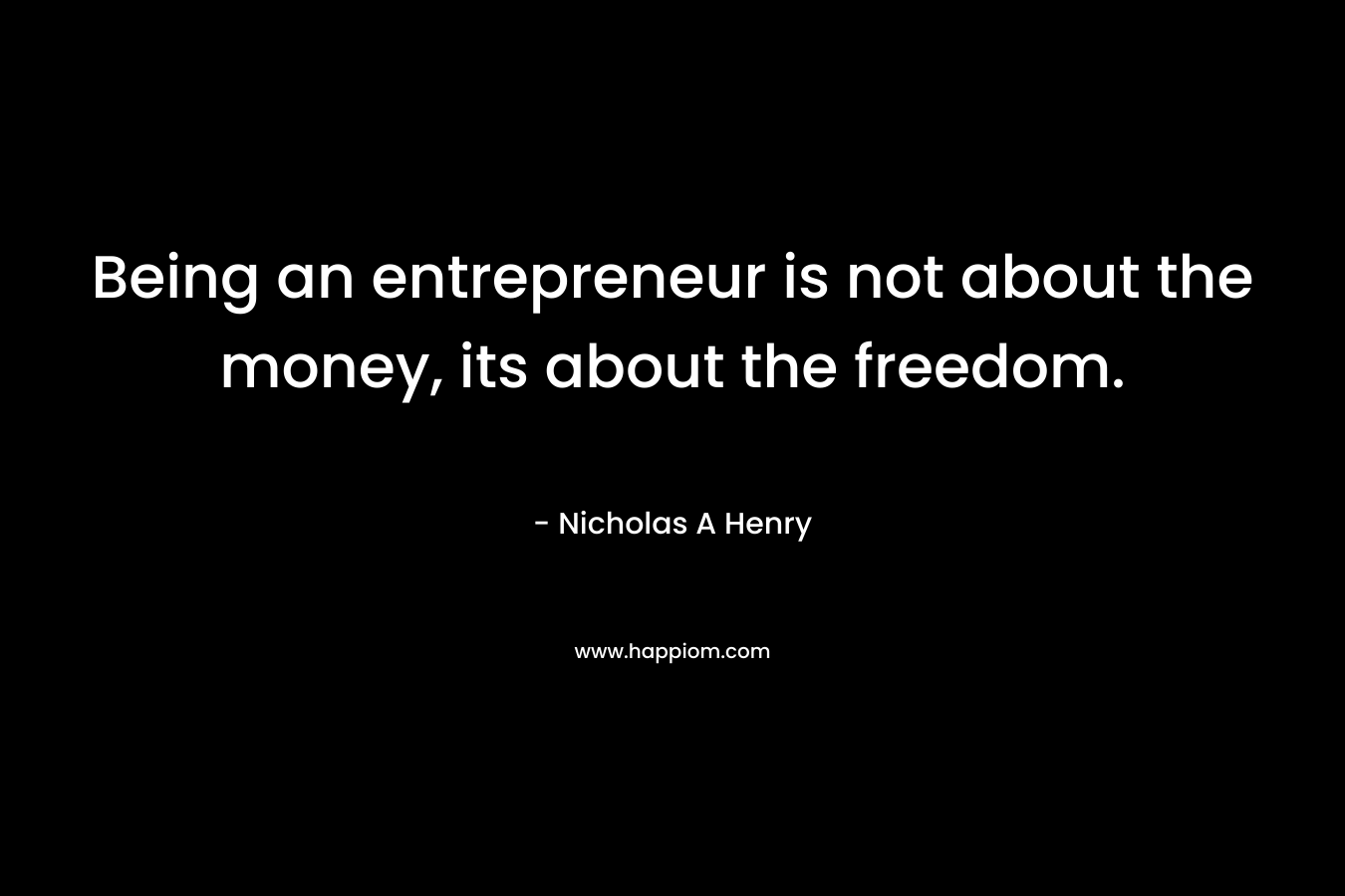 Being an entrepreneur is not about the money, its about the freedom.
