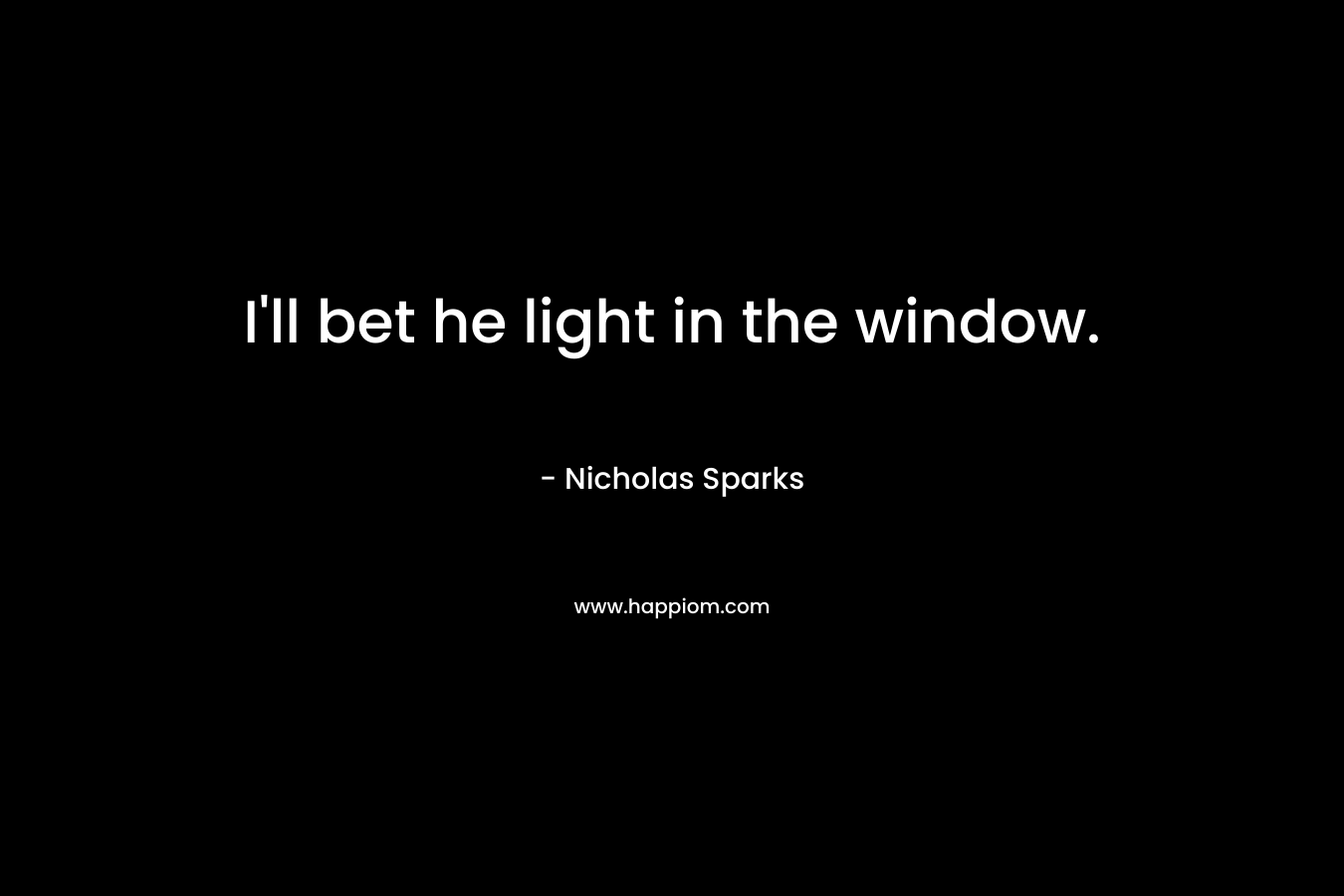 I'll bet he light in the window.