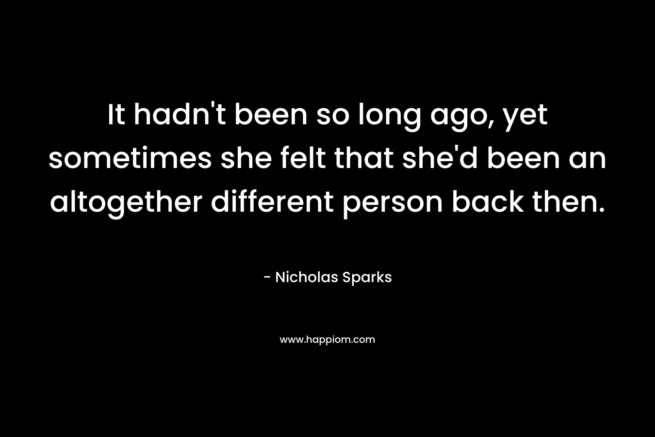 It hadn't been so long ago, yet sometimes she felt that she'd been an altogether different person back then.