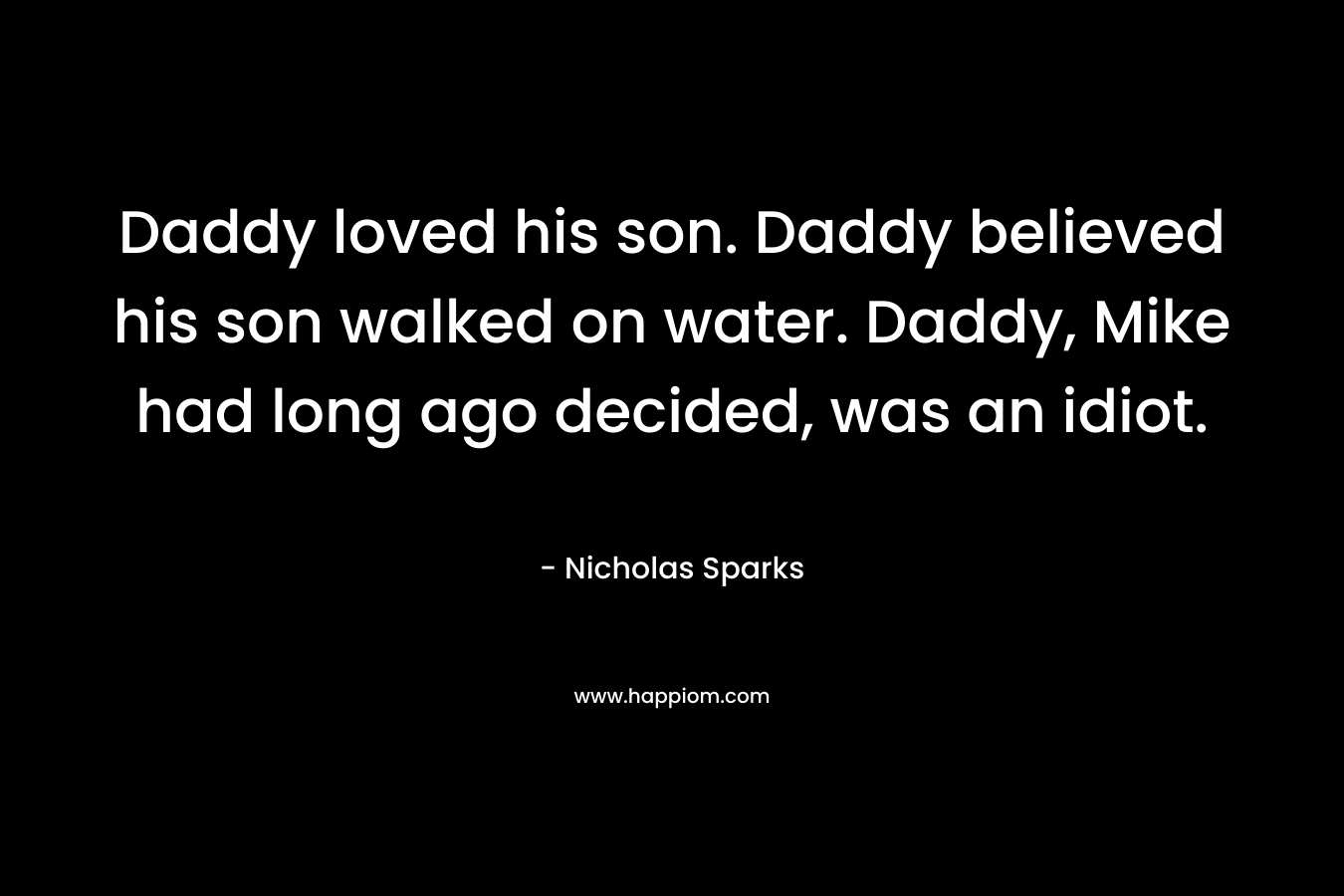 Daddy loved his son. Daddy believed his son walked on water. Daddy, Mike had long ago decided, was an idiot.