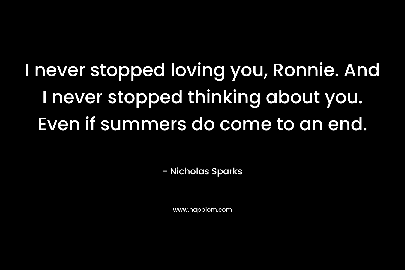 I never stopped loving you, Ronnie. And I never stopped thinking about you. Even if summers do come to an end.