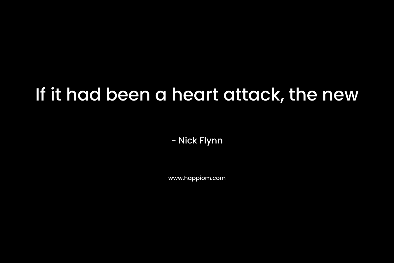 If it had been a heart attack, the new – Nick Flynn