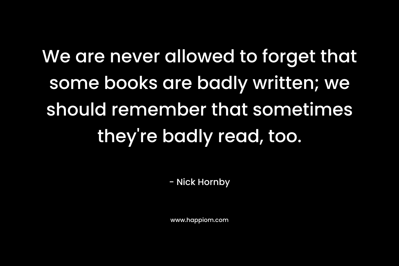 We are never allowed to forget that some books are badly written; we should remember that sometimes they're badly read, too.