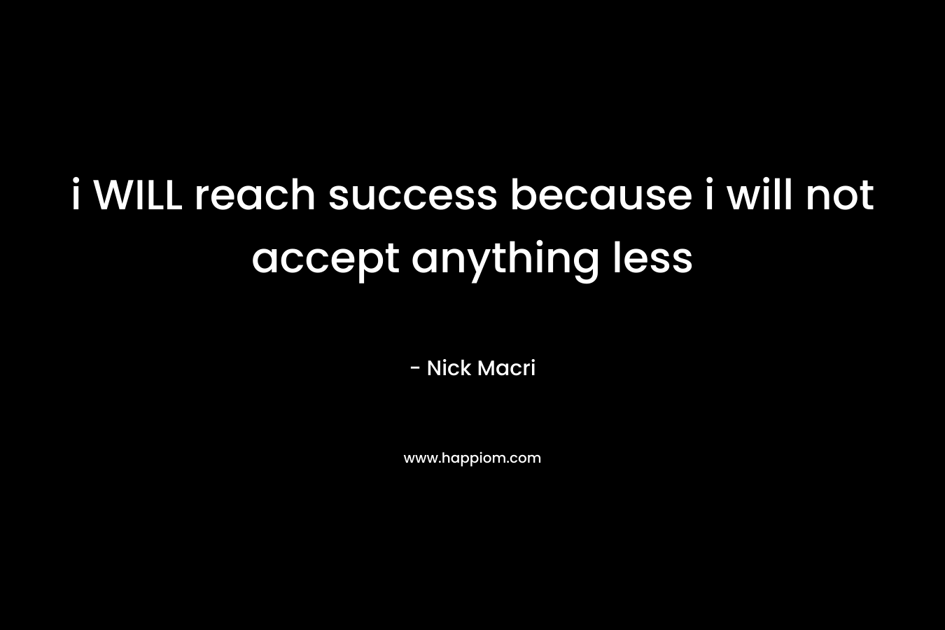i WILL reach success because i will not accept anything less