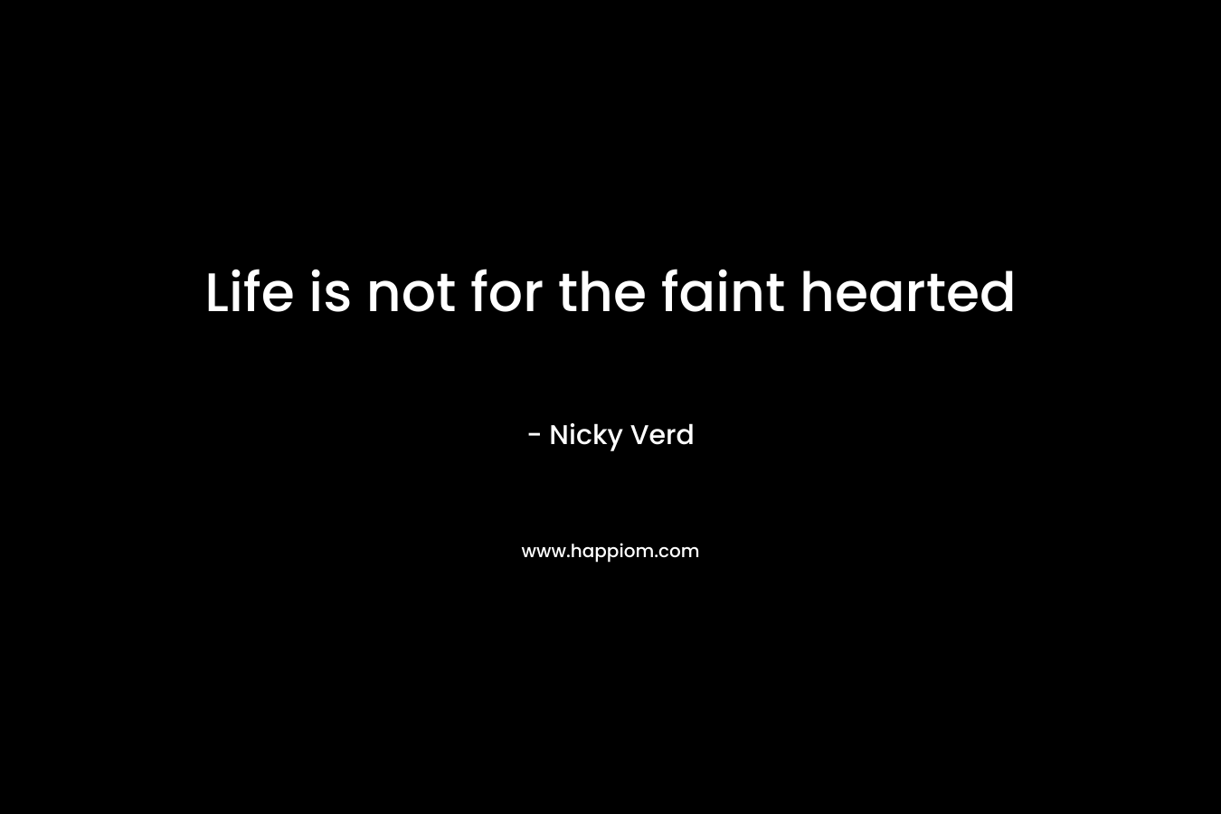 Life is not for the faint hearted – Nicky Verd