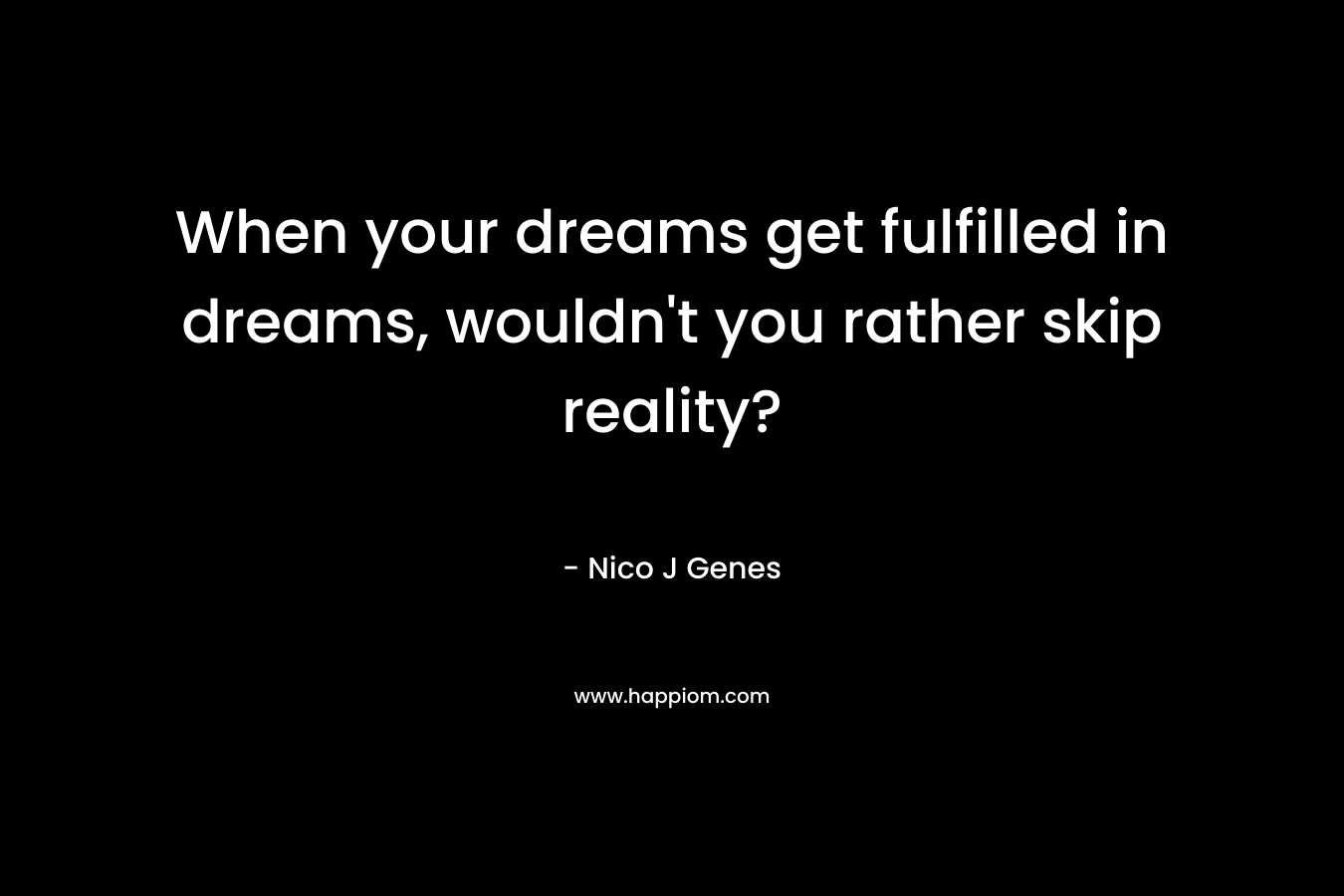 When your dreams get fulfilled in dreams, wouldn't you rather skip reality?