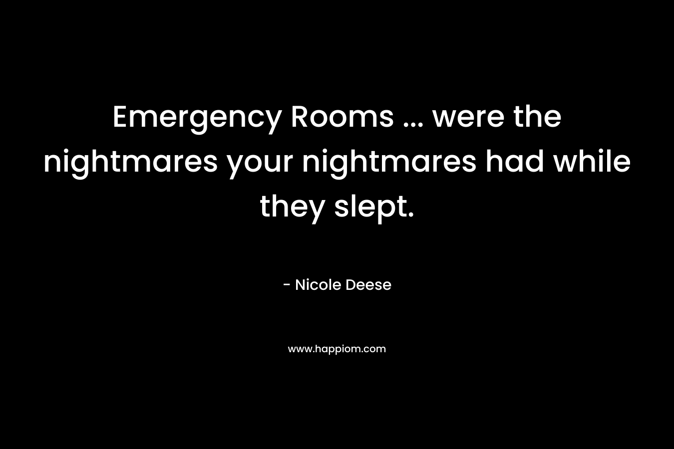 Emergency Rooms ... were the nightmares your nightmares had while they slept.