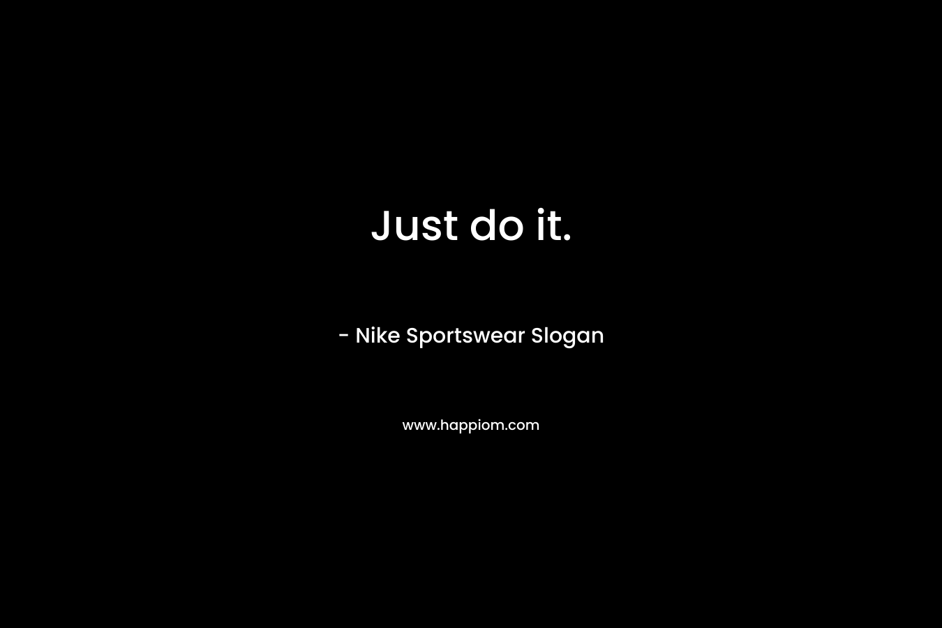 Just do it. – Nike Sportswear Slogan
