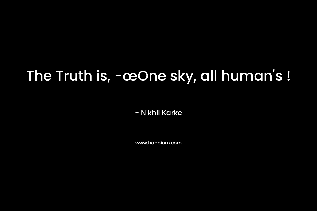 The Truth is, -œOne sky, all human's !