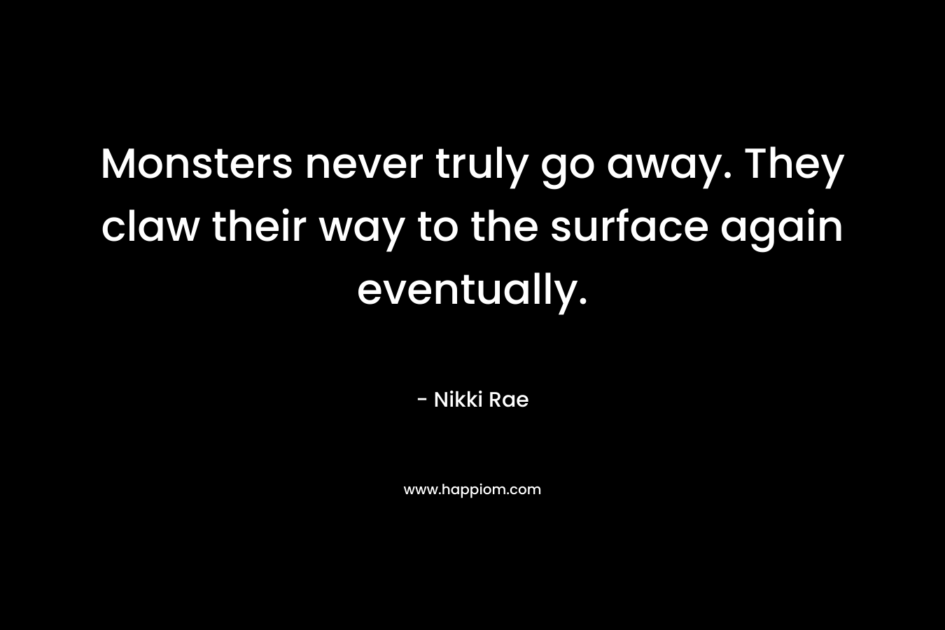 Monsters never truly go away. They claw their way to the surface again eventually.