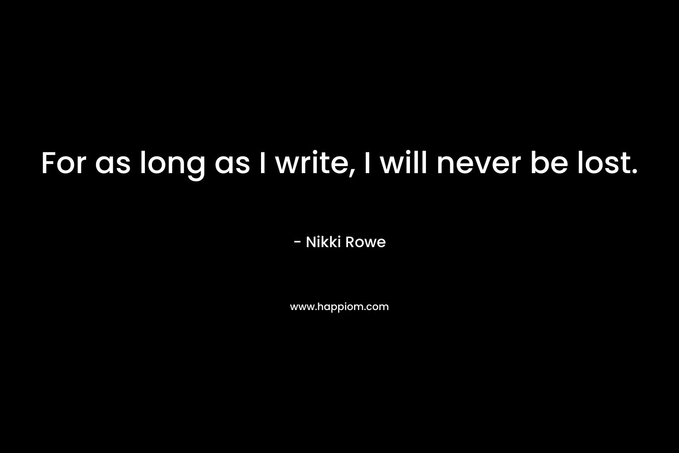 For as long as I write, I will never be lost.