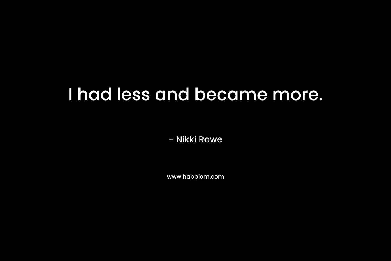 I had less and became more.