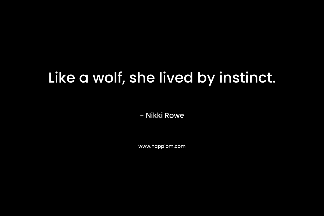 Like a wolf, she lived by instinct.