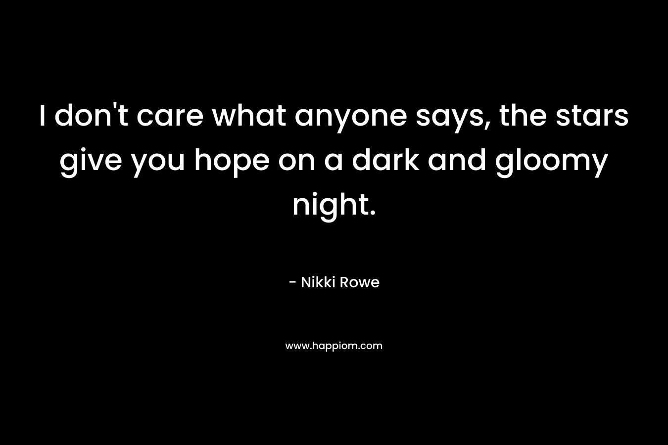 I don't care what anyone says, the stars give you hope on a dark and gloomy night.