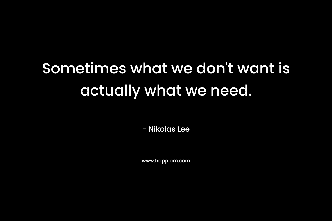 Sometimes what we don't want is actually what we need.