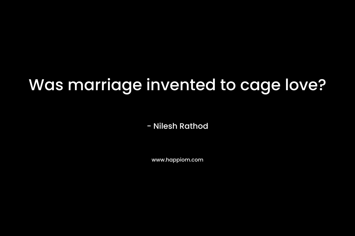 Was marriage invented to cage love?