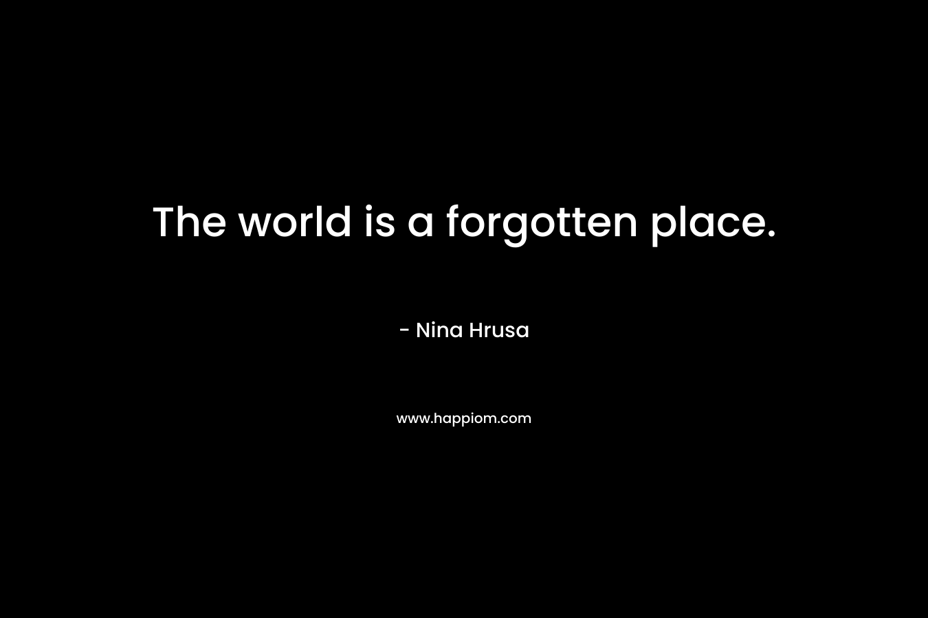 The world is a forgotten place.