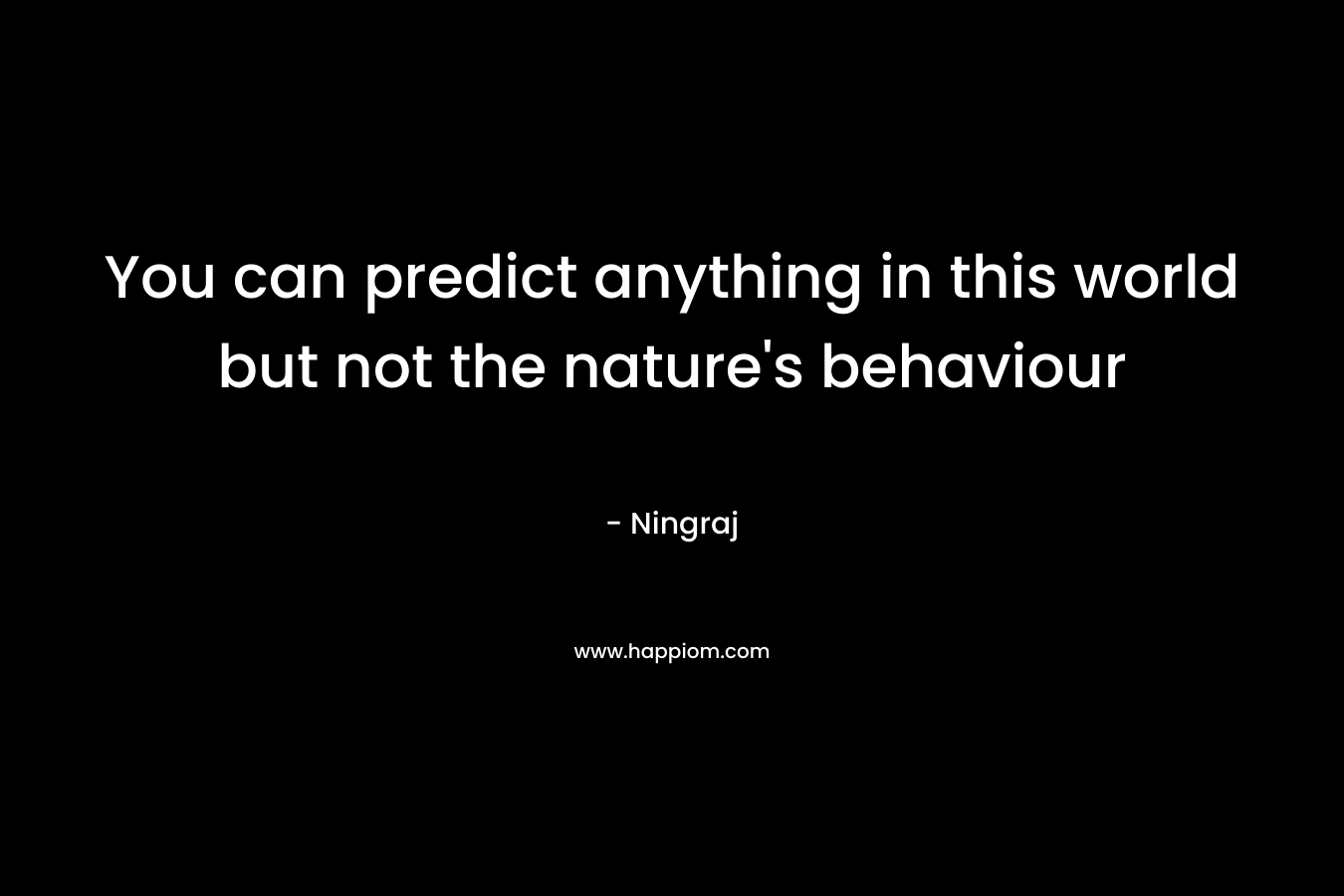 You can predict anything in this world but not the nature’s behaviour – Ningraj