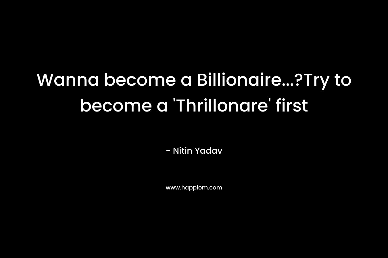 Wanna become a Billionaire…?Try to become a ‘Thrillonare’ first – Nitin Yadav