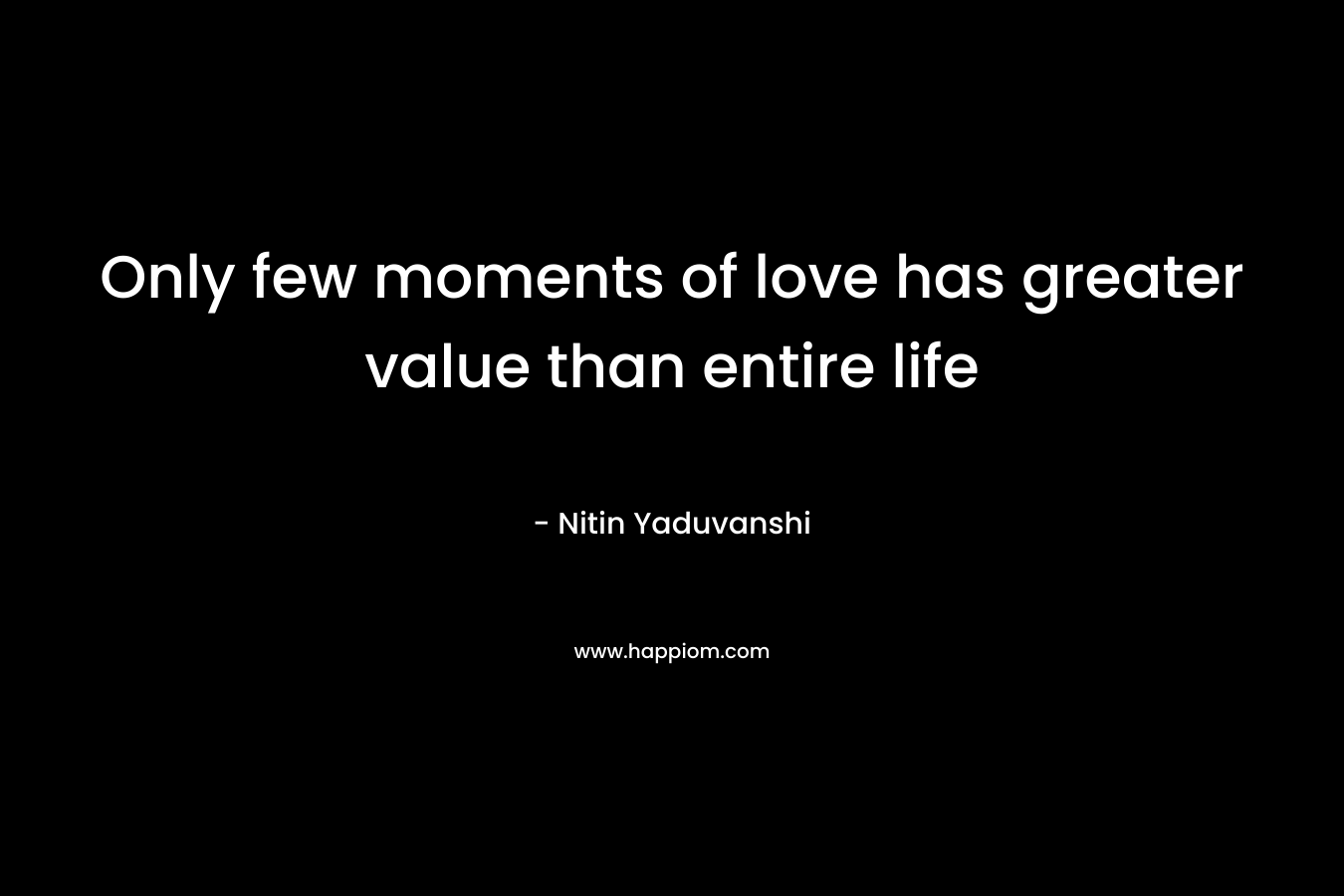 Only few moments of love has greater value than entire life