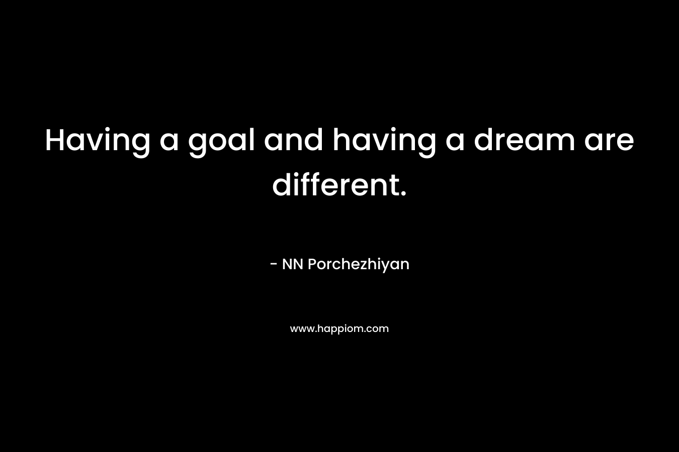 Having a goal and having a dream are different. – NN Porchezhiyan