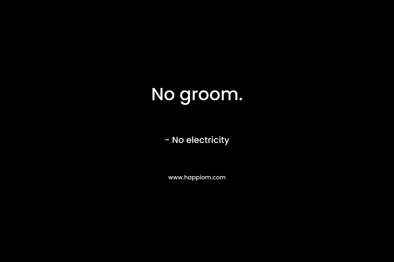 No groom. – No electricity