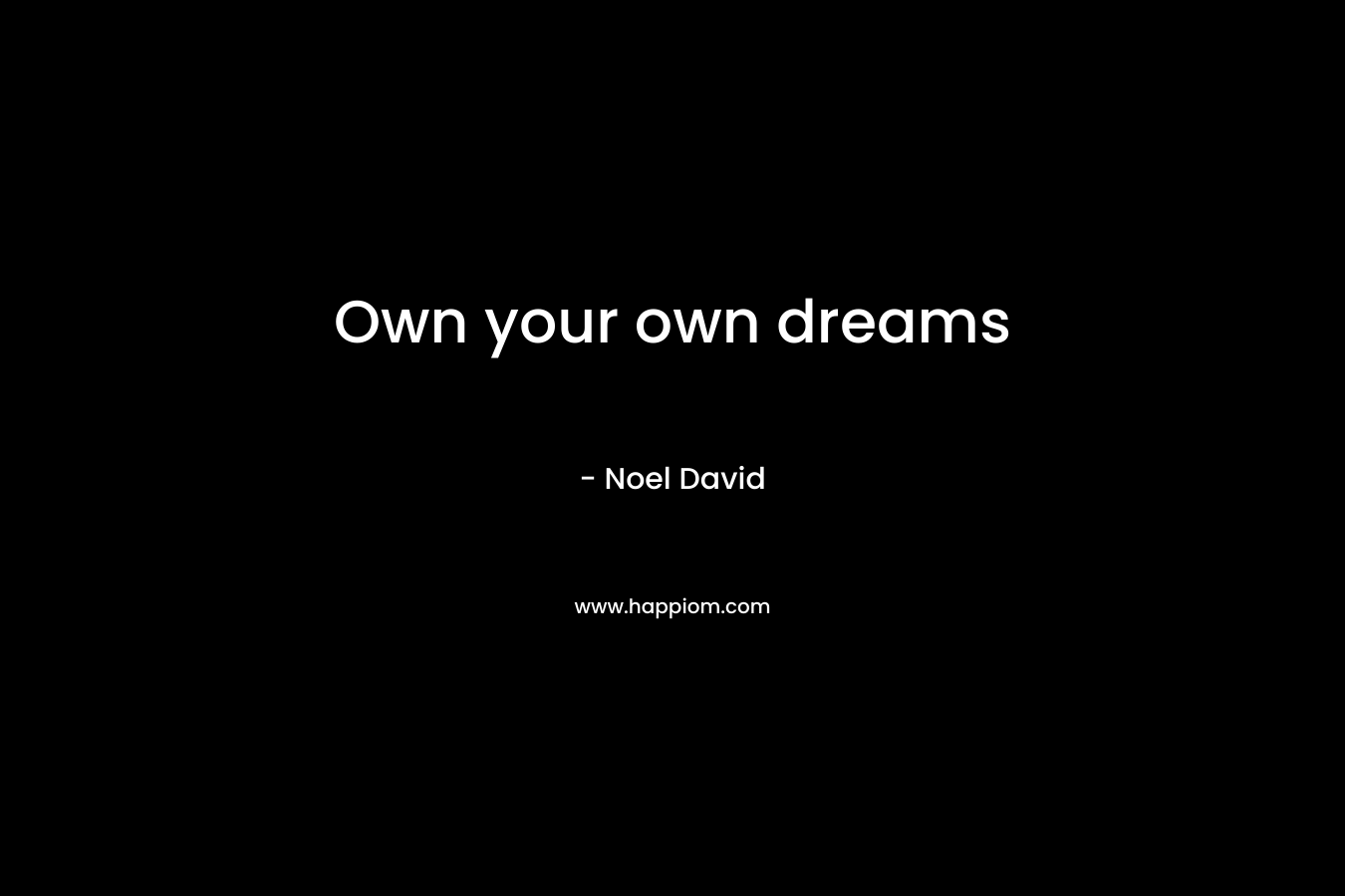 Own your own dreams – Noel David
