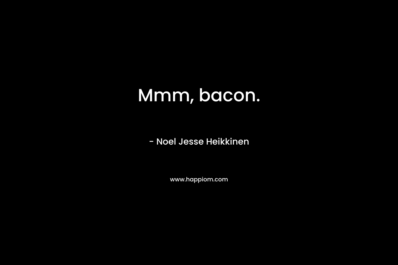 Mmm, bacon.