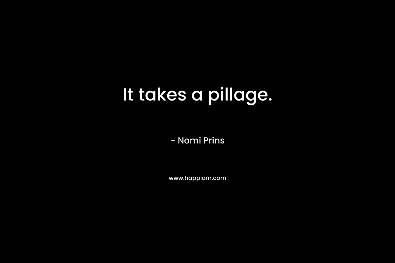 It takes a pillage. – Nomi Prins