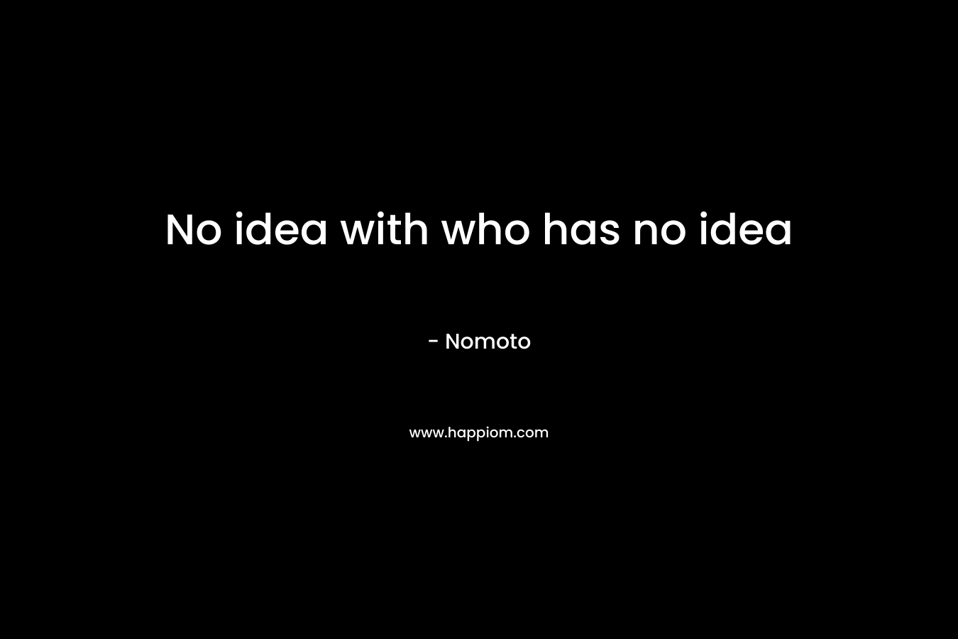 No idea with who has no idea – Nomoto