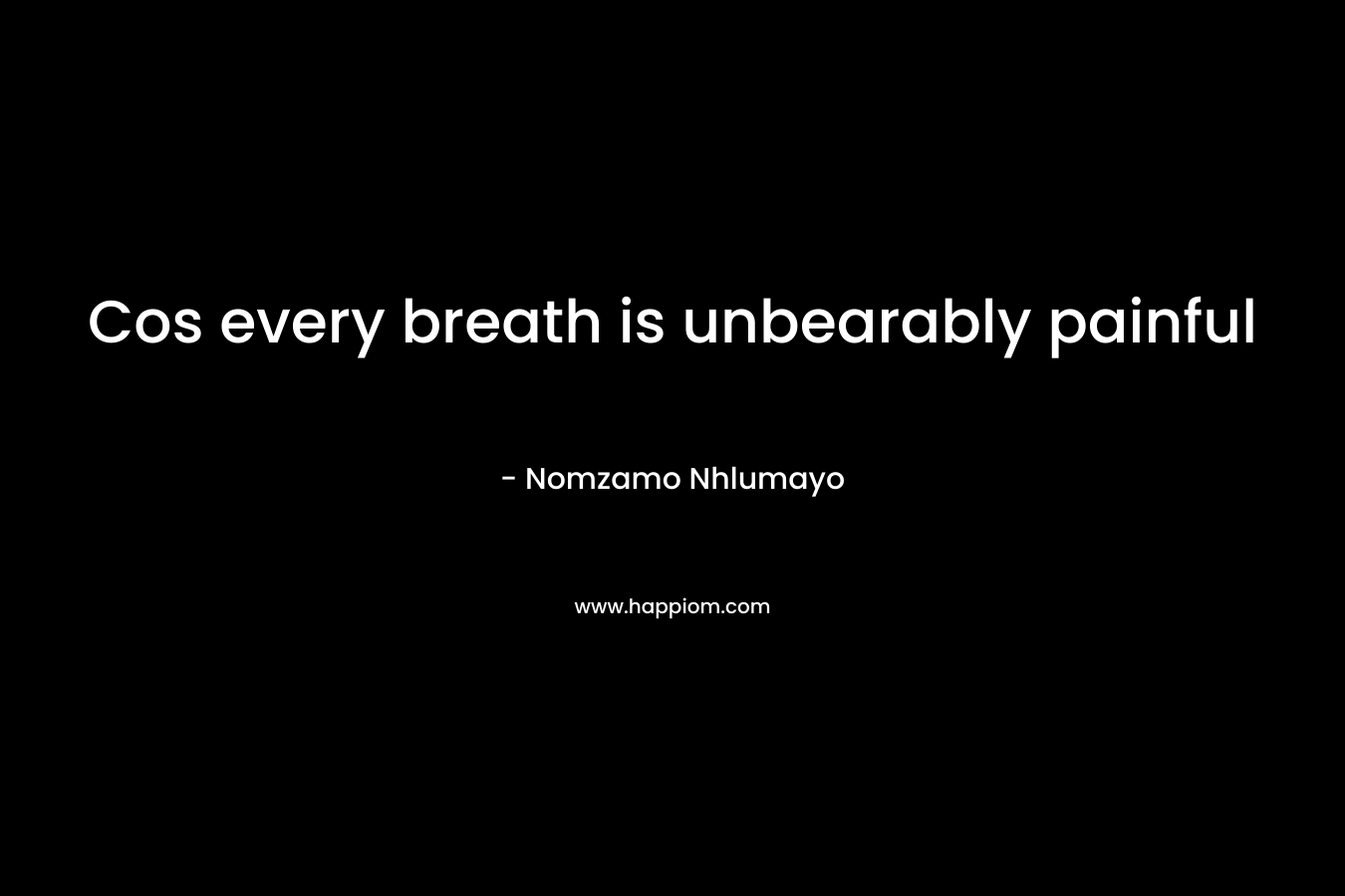 Cos every breath is unbearably painful – Nomzamo Nhlumayo
