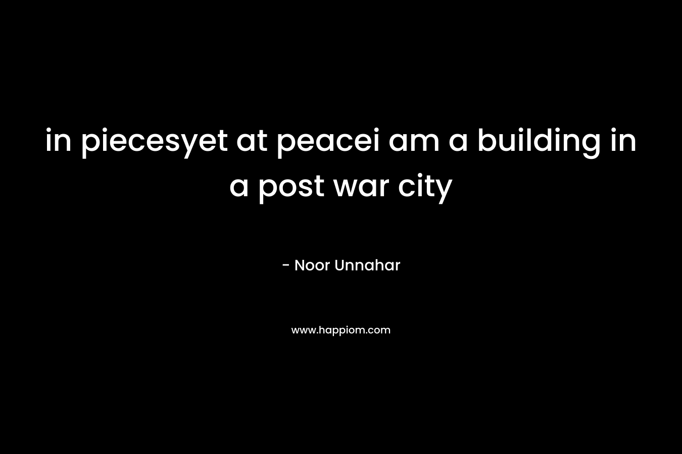 in piecesyet at peacei am a building in a post war city – Noor Unnahar
