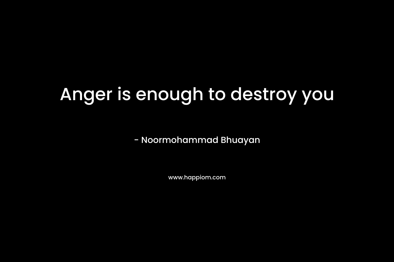 Anger is enough to destroy you – Noormohammad Bhuayan