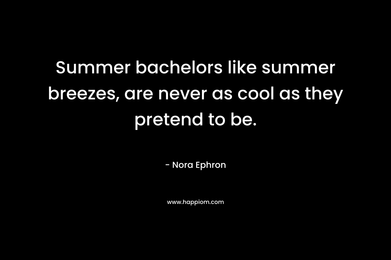 Summer bachelors like summer breezes, are never as cool as they pretend to be.