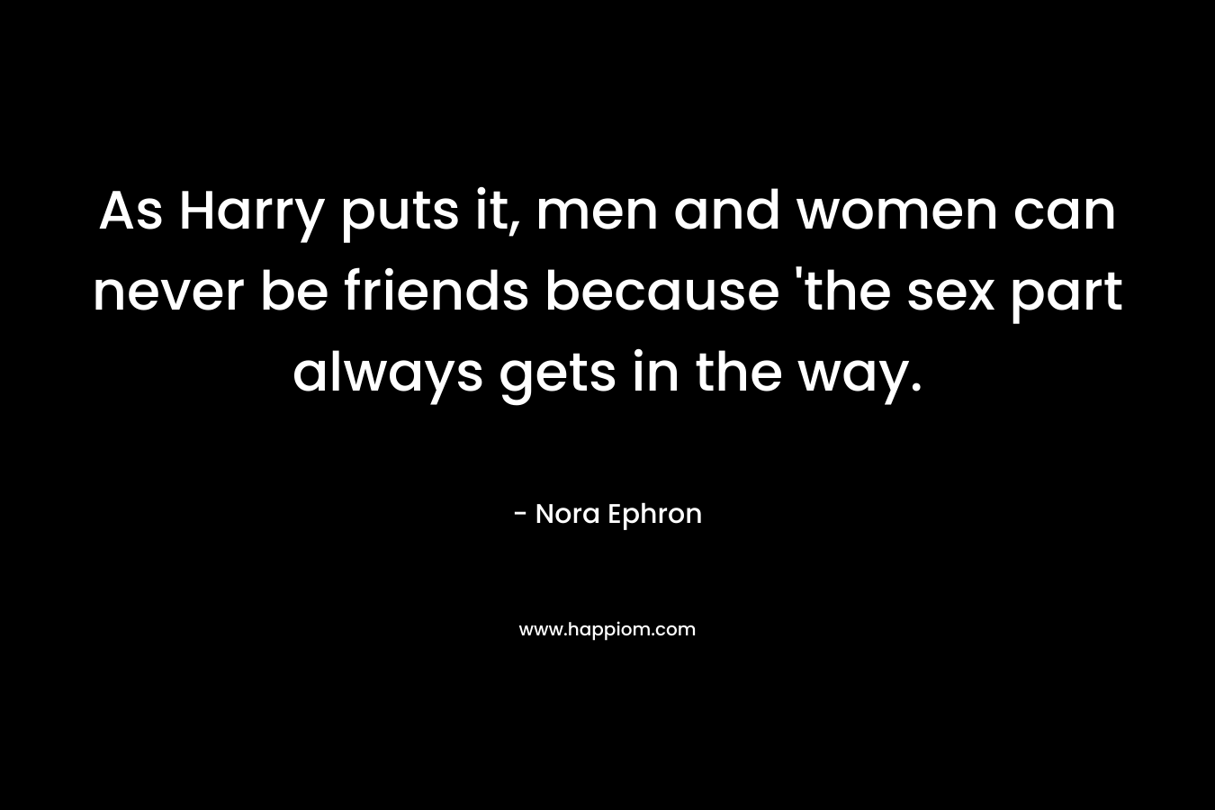 As Harry puts it, men and women can never be friends because 'the sex part always gets in the way.