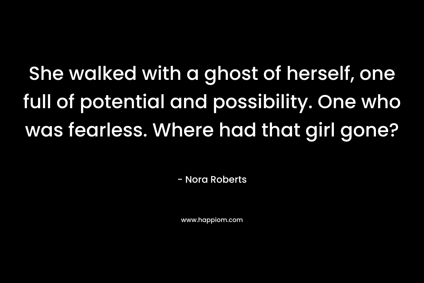 She walked with a ghost of herself, one full of potential and possibility. One who was fearless. Where had that girl gone?
