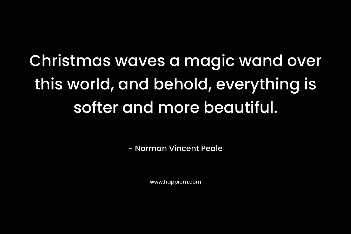 Christmas waves a magic wand over this world, and behold, everything is softer and more beautiful. 