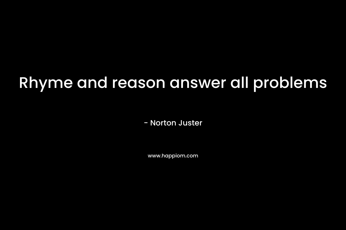 Rhyme and reason answer all problems – Norton Juster
