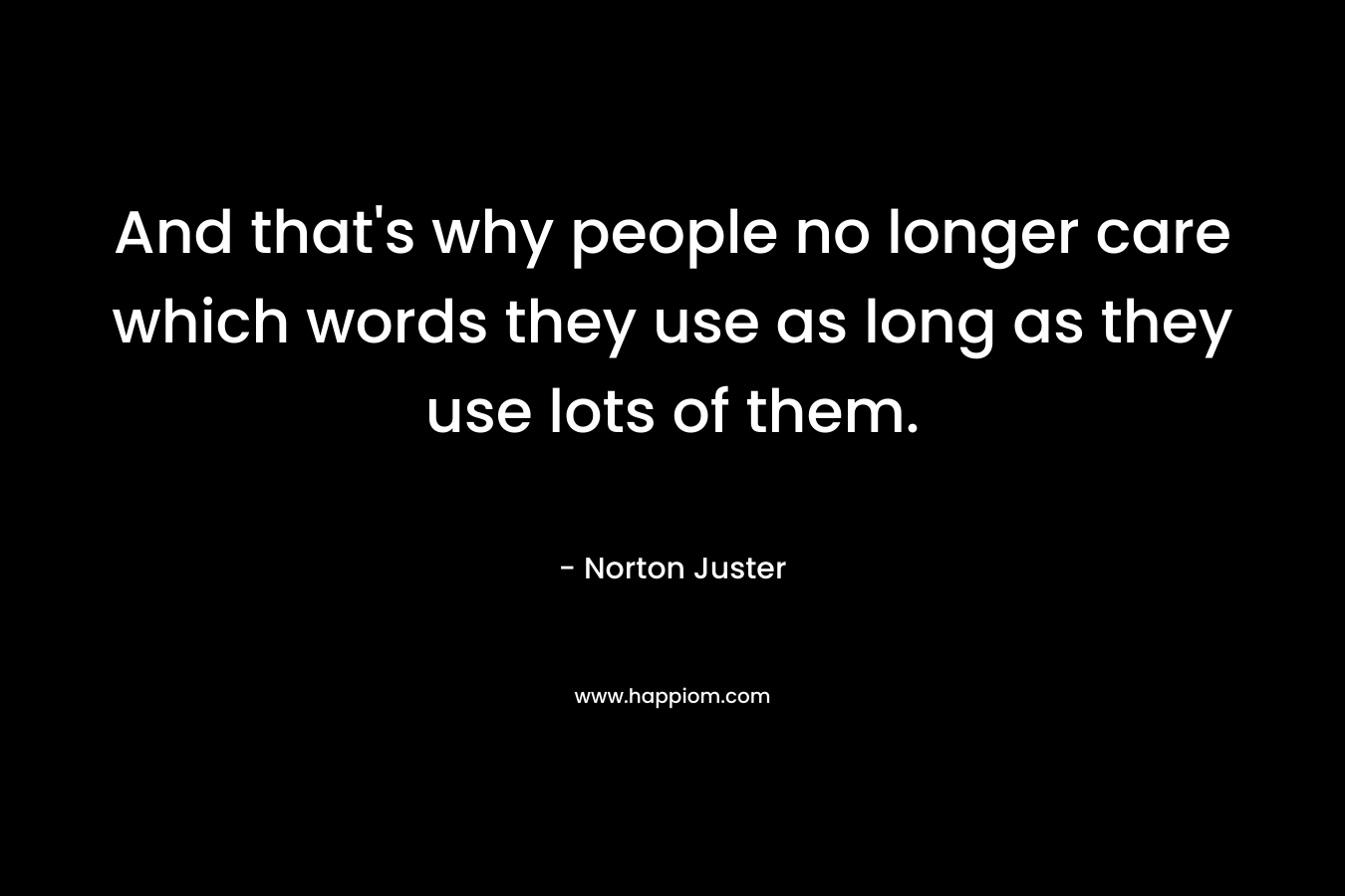 And that's why people no longer care which words they use as long as they use lots of them.