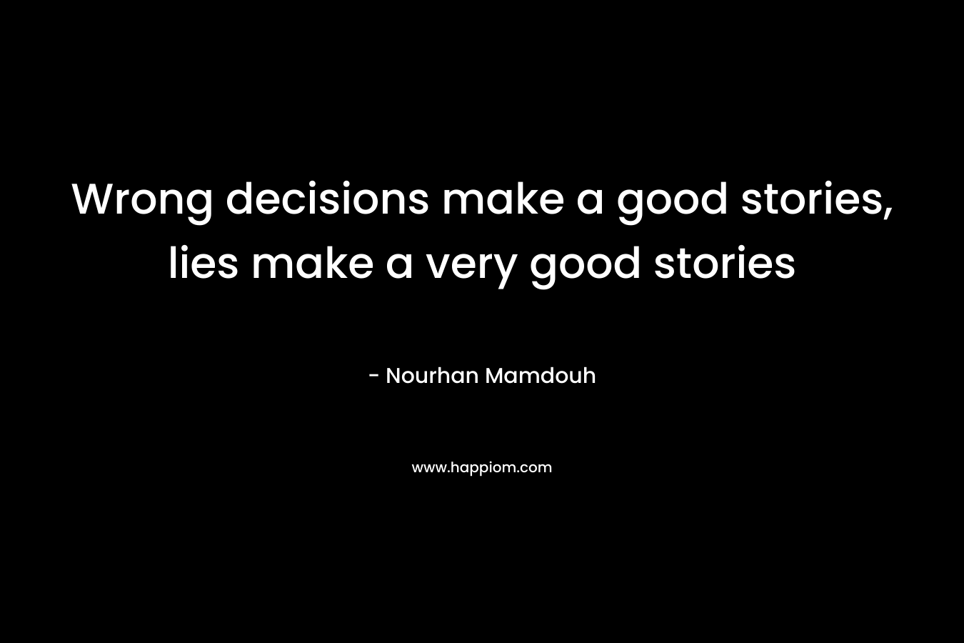 Wrong decisions make a good stories, lies make a very good stories – Nourhan Mamdouh
