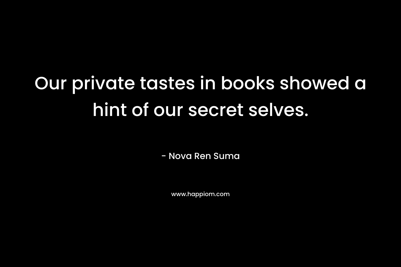 Our private tastes in books showed a hint of our secret selves.