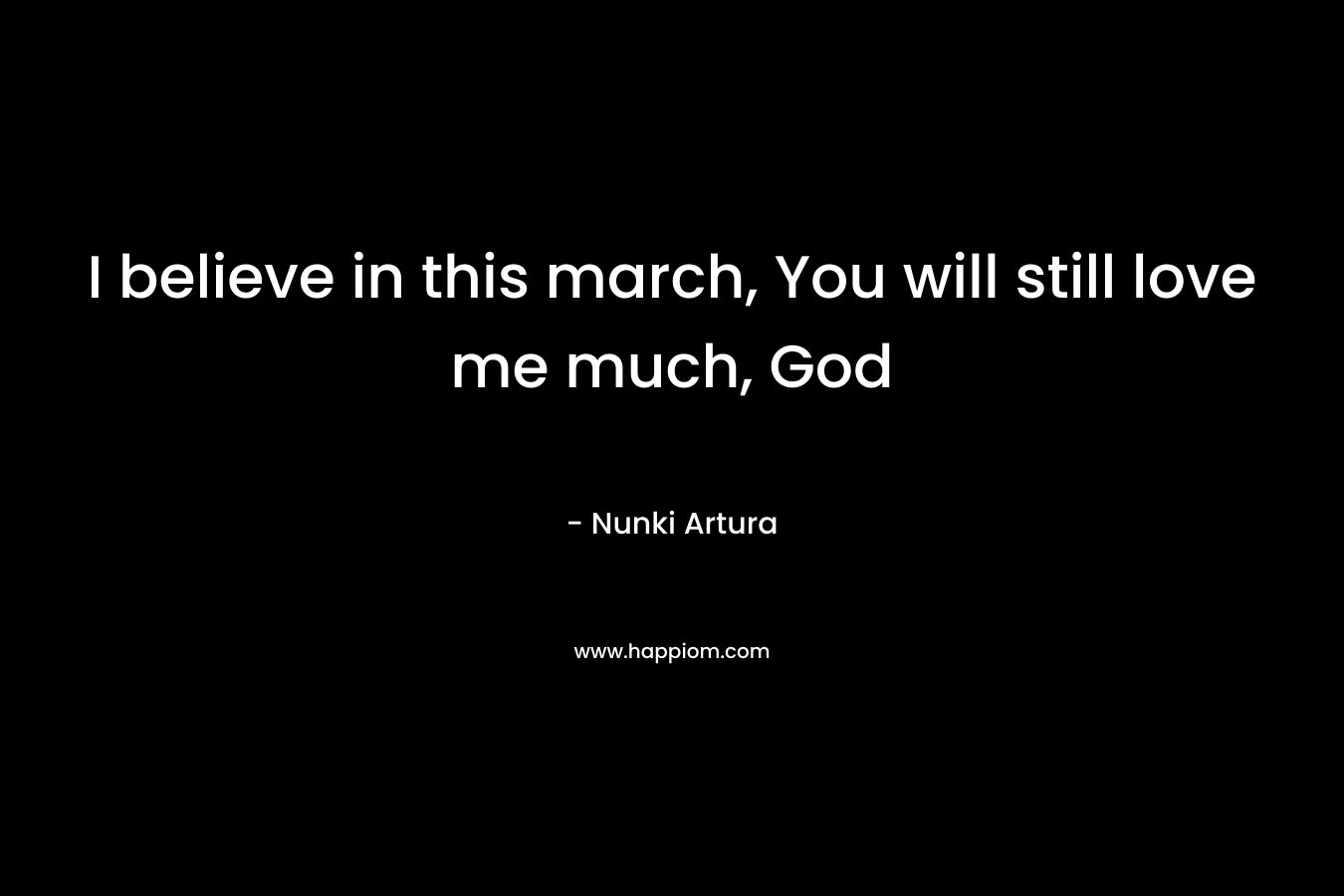 I believe in this march, You will still love me much, God – Nunki Artura