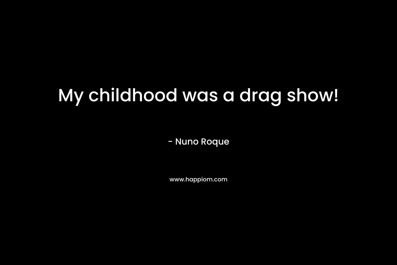 My childhood was a drag show! – Nuno Roque