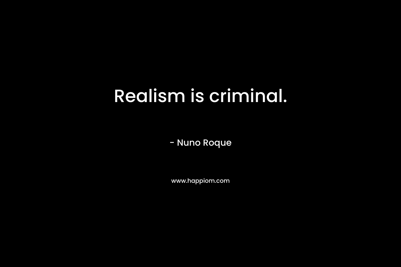Realism is criminal.