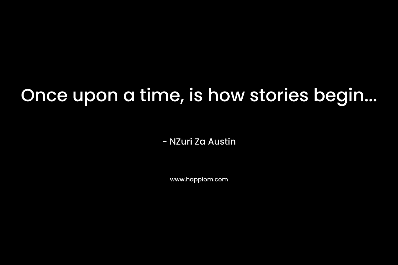 Once upon a time, is how stories begin...